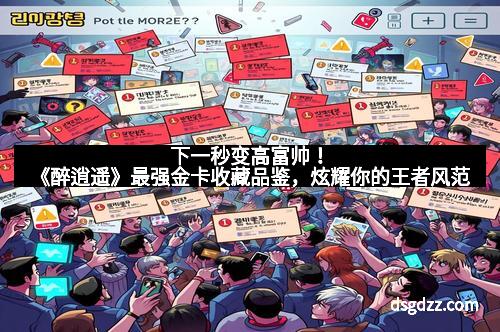 下一秒变高富帅！《醉逍遥》最强金卡收藏品鉴，炫耀你的王者风范